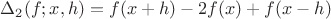 $\Delta_2(f;x,h)=f(x+h)-2f(x)+f(x-h)$