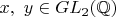 $x, \ y \in GL_2(\mathbb{Q})$
