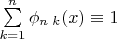 $\sum\limits_{k = 1}^n {\phi _{n\;k} (x) \equiv 1} $