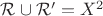 $\mathcal{R}\cup \mathcal{R'}=X^2$ $\mathcal{R}\cup \mathcal{R'}=X^2$