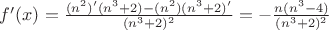 $f^{\prime}(x)=\frac{ (n^2)^{\prime}(n^3+2)-(n^2)(n^3+2)^{\prime} } {(n^3+2)^2}=-\frac{n(n^3-4)}{(n^3+2)^2}$