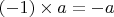 $(-1)\times{a}=-a$