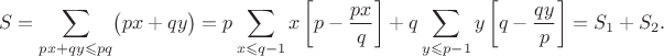 $$
S=\sum_{px+qy\leqslant pq}\bigl(px+qy\bigr)=p\sum_{x\leqslant q-1}x\left[p-\frac{px}q\right]+q\sum_{y\leqslant p-1}y\left[q-\frac{qy}p\right]=S_1+S_2.
$$