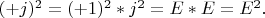 $(+j)^2=(+1)^2*j^2=E*E=E^2.$