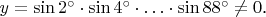 $y=\sin 2^{\circ}\cdot\sin 4^{\circ}\cdot\ldots\cdot\sin 88^{\circ}\neq 0\text{.}$