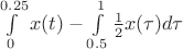 $\int\limits_{0}^{0.25}x(t) - \int\limits_{0.5}^{1} \frac{1}{2} x ( \tau) d \tau$