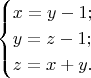 $$\begin{cases} x=y-1;\\ y=z-1;\\ z=x+y.\end{cases}$$
