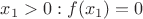 $x_1>0: f(x_1)=0$