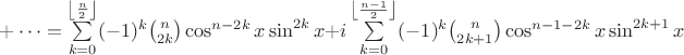 $+\dots=\sum\limits_{k=0}^{\left\lfloor\frac{n}{2}\right\rfloor}(-1)^k\binom{n}{2k}\cos^{n-2k}x\sin^{2k}x+i\sum\limits_{k=0}^{\left\lfloor\frac{n-1}{2}\right\rfloor}(-1)^k\binom{n}{2k+1}\cos^{n-1-2k}x\sin^{2k+1}x$