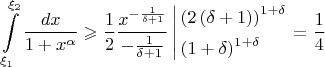 \[
\int\limits_{\xi _1 }^{\xi _2 } {\frac{{dx}}
{{1 + x^\alpha  }}}  \geqslant \frac{1}
{2}\frac{{x^{ - \frac{1}
{{\delta  + 1}}} }}
{{ - \frac{1}
{{\delta  + 1}}}}\left| \begin{gathered}
  \left( {2\left( {\delta  + 1} \right)} \right)^{1 + \delta }  \hfill \\
  \left( {1 + \delta } \right)^{1 + \delta }  \hfill \\ 
\end{gathered}  \right. = \frac{1}
{4}
\]