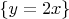 $\{y=2x\}$