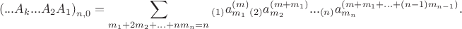 $${{\left( ...{{A}_{k}}...{{A}_{2}}{{A}_{1}} \right)}_{n,0}}=\sum\limits_{{{m}_{1}}+2{{m}_{2}}+...+n{{m}_{n}}=n}{_{\left( 1 \right)}a_{{{m}_{1}}}^{\left( m \right)}}{}_{\left( 2 \right)}a_{{{m}_{2}}}^{\left( m+{{m}_{1}} \right)}...{}_{\left( n \right)}a_{{{m}_{n}}}^{\left( m+{{m}_{1}}+...+\left( n-1 \right){{m}_{n-1}} \right)}.$$
