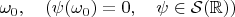 $\omega_0,\quad (\psi(\omega_0)=0,\quad \psi\in\mathcal{S}(\mathbb{R}))$