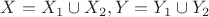 $X=X_1\cup X_2, Y=Y_1\cup Y_2$