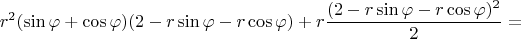 $$r^2(\sin{\varphi} + \cos{\varphi})(2 - r\sin{\varphi} - r\cos{\varphi}) + r\frac{(2 - r\sin{\varphi} - r\cos{\varphi})^2}{2} = $$