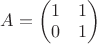 $A=\begin{pmatrix}1&1\\0&1\end{pmatrix}$