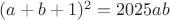 $(a+b+1)^2=2025ab$