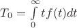 $T_0=\int\limits_0^{\infty} t f(t)dt$