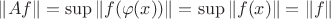 $\|Af\|=\sup\|f(\varphi(x))\|=\sup\|f(x)\|=\|f\|$