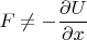 $F \neq - \dfrac{\partial U}{\partial x}$