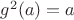 $g^2(a)=a$
