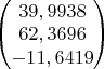 $\begin{pmatrix} 
39,9938\\
62,3696\\
-11,6419\\
\end{pmatrix}$