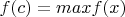 $f(c)= max f(x)$