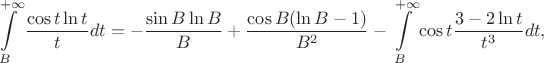 $$\int\limits_B^{+\infty} \frac {\cos t \ln t } t dt = -\frac {\sin B \ln B} B + \frac {\cos B (\ln B -1)} {B^2} - \int\limits_B^{+\infty}\cos t \frac {3-2\ln t}{t^3} dt,$$