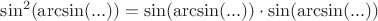 $\sin^2(\arcsin(...)) = \sin(\arcsin(...)) \cdot \sin(\arcsin(...))$