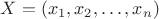 $X = (x_1,x_2,\dots, x_n)$