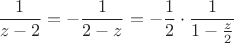 $$\frac{1}{z-2} = - \frac{1}{2-z}= - \frac{1}{2} \cdot \frac{1}{1-\frac{z}{2}}$$