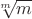 $\sqrt[m]{m}$