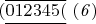 $(\overline{\underline{012345(}} \mathit{\ (6)  } $