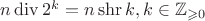 $n\operatorname{div}2^k = n\operatorname{shr}k, k \in\mathbb Z_{\geqslant0}$