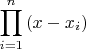 \[
\prod\limits_{i = 1}^n {(x - x_i )} 
\]
