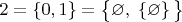 $2=\left\{0,1\right\}=\big\{\varnothing,\;\left\{\varnothing\right\}\big\}$