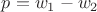 $p=w_1-w_2$ $p=w_1-w_2$