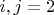 $i,j = 2$