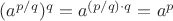 $(a^{p/q})^q=a^{(p/q)\cdot{q}}=a^p$