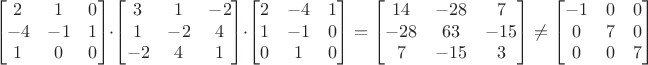 $$\begin{bmatrix}
2 & 1 & 0 \\
-4 & -1 & 1 \\
1 & 0 & 0 \\
\end{bmatrix}\cdot \begin{bmatrix}
3 & 1 & -2 \\
1 & -2 & 4 \\
-2 & 4 & 1 \\
\end{bmatrix}\cdot  \begin{bmatrix}
2 & -4 & 1 \\
1 & -1 & 0 \\
0 & 1 & 0 \\
\end{bmatrix} = \begin{bmatrix}
14 & -28 & 7 \\
-28 & 63 & -15 \\
7 & -15 & 3 \\
\end{bmatrix}\ne \begin{bmatrix}

 -1 & 0 & 0 \\

 0 & 7& 0 \\

 0 & 0 & 7 \\

\end{bmatrix}$$