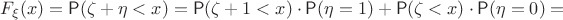 $F_{\xi}(x)=\mathsf P(\zeta+\eta<x) =\mathsf P(\zeta+1<x)\cdot \mathsf P(\eta=1)+\mathsf P(\zeta<x)\cdot \mathsf P(\eta=0)=$