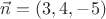 $\vec n=(3,4,-5)$