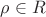 $\rho \in R$