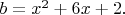 $b =  x^2+6x+2.$