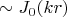 $\sim J_0(kr)$