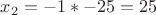 $x_2=-1*-25=25$