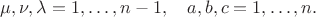 $$
  \mu,\nu,\lambda=1,\ldots,n-1,\quad a,b,c=1,\ldots,n.
$$