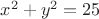 $x^2+y^2 = 25$
