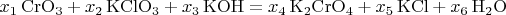 $x_1\,{\rm CrO_3}+x_2\,{\rm KClO_3}+x_3\,{\rm KOH}=x_4\,{\rm K_2CrO_4}+x_5\,{\rm KCl}+x_6\,{\rm H_2O}$