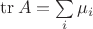 $\operatorname{tr}A=\sum\limits_i \mu_i$